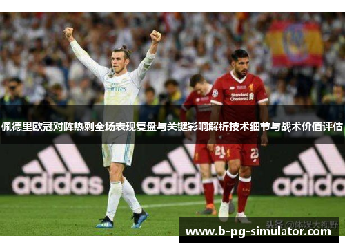 佩德里欧冠对阵热刺全场表现复盘与关键影响解析技术细节与战术价值评估 佩德里欧冠对阵热刺全场表现复盘与关键影响解析技术细节与战术价值评估