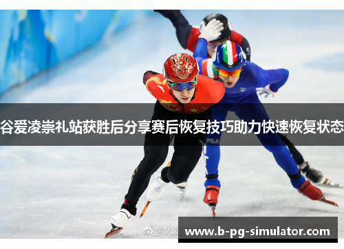 谷爱凌崇礼站获胜后分享赛后恢复技巧助力快速恢复状态 谷爱凌崇礼站获胜后分享赛后恢复技巧助力快速恢复状态