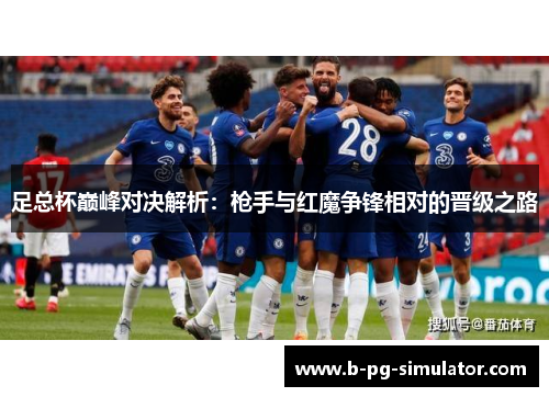 足总杯巅峰对决解析：枪手与红魔争锋相对的晋级之路